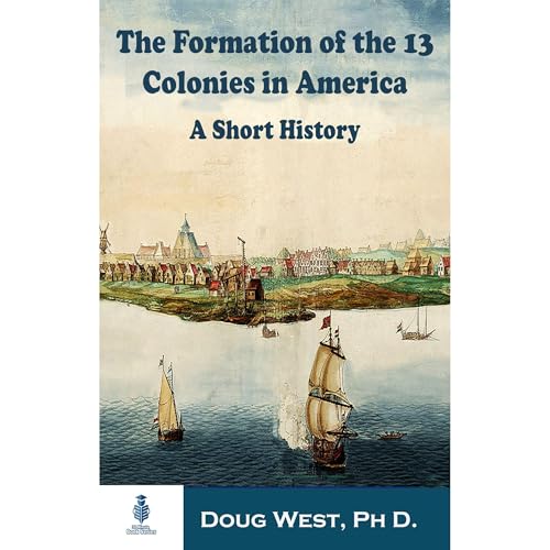 The Formation of the 13 Colonies in America by Doug West