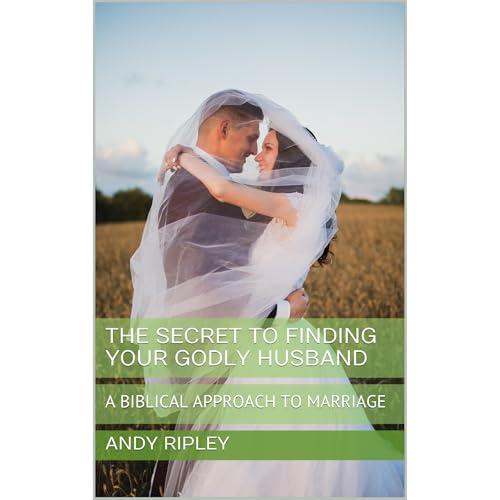 THE SECRET TO FINDING YOUR GODLY HUSBAND by Andy Ripley
