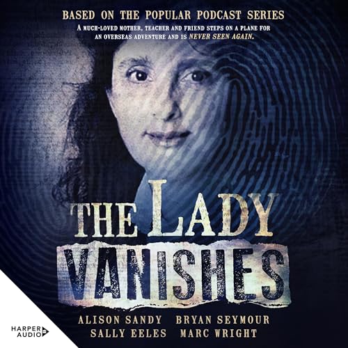 The Lady Vanishes: The next bestselling Australian true crime book based on the popular podcast series, for fans of I CATCH KILLERS, THE TEACHER'S PET and DIRTY JOHN by Alison Sandy
