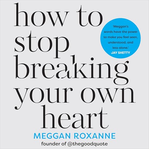 How to Stop Breaking Your Own Heart