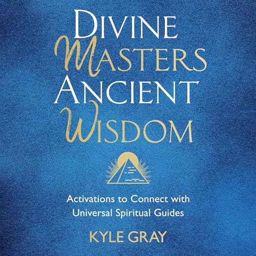 Divine Masters, Ancient Wisdom by Kyle Gray
