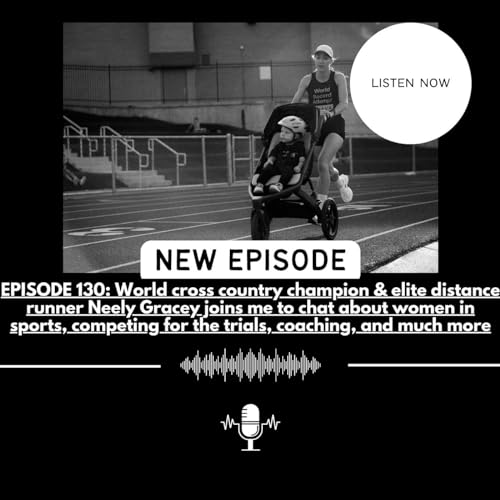 EPISODE 130: World cross country champion & elite distance runner Neely Gracey joins me to chat about women in sports, competing for the trials, coaching, and much more by Unknown