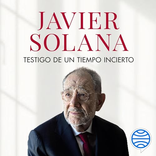 Testigo de un tiempo incierto - De la caída del Muro a la invasión de Ucrania by Javier Solana