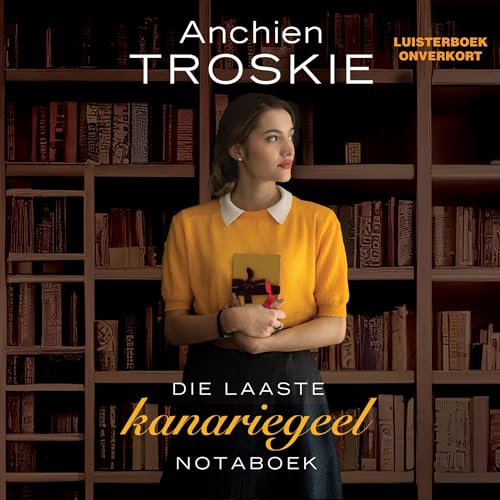 Die laaste kanariegeel notaboek [The Last Canary Yellow Notebook] by Anchien Troskie