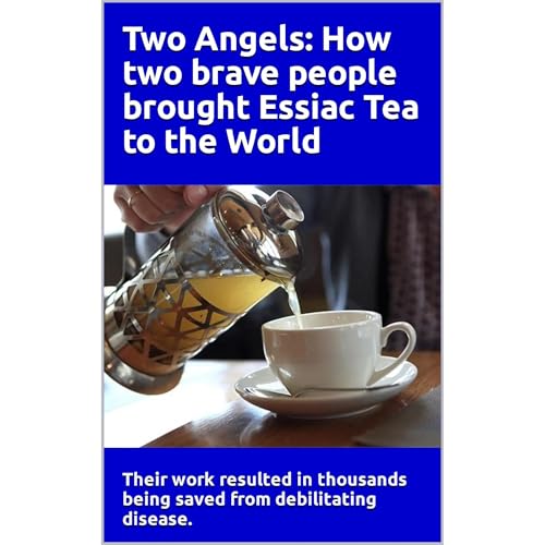 Two Angels: How two brave people brought Essiac Tea to the World
