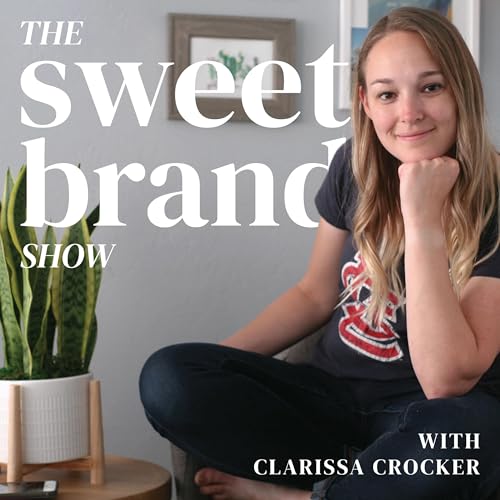 The Sweet Brand Show - Branding, Marketing, Creative Business Podcast for Entrepreneurs by Clarissa Crocker - Brand Designer Brand Strategist Marketer