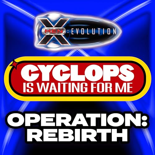 "Operation Rebirth" - Ep. 27 - Cyclops is Waiting for Me - An X-Men: Evolution Recap Podcast by Unknown