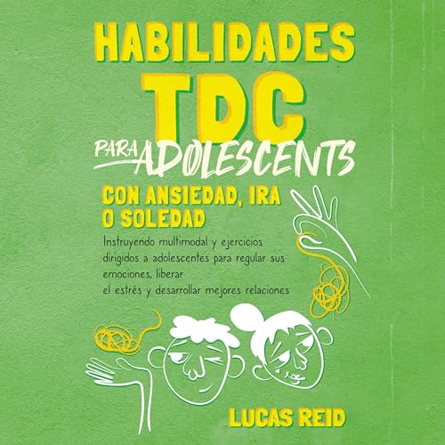 Habilidades TDC para adolescentes con ansiedad, ira o soledad [DBT Skills for Teens with Anxiety, Anger, or Loneliness]