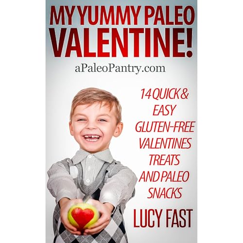 My Yummy Paleo Valentine! Kid Tested, Mom Approved - 14 Quick & Easy Gluten-Free Valentines Treats and Paleo Snacks