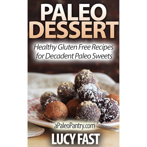 Paleo Dessert: Healthy Gluten Free Recipes for Decadent Paleo Sweets