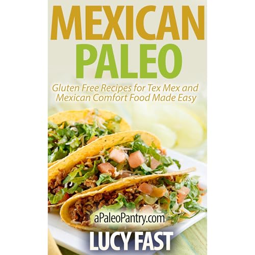 Mexican Paleo: Gluten Free Recipes for Tex Mex and Mexican Comfort Food Made Easy