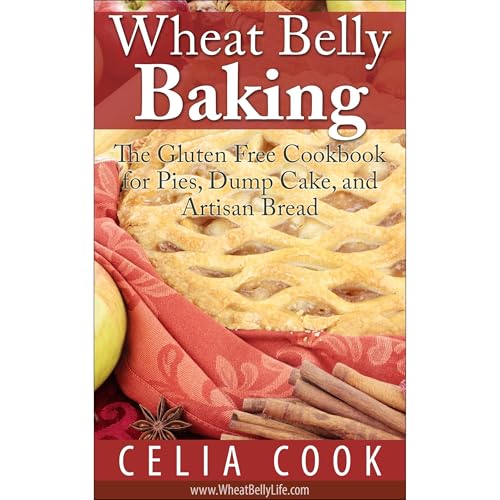 Wheat Belly Baking: The Gluten Free Cookbook for Pies, Dump Cake, and Artisan Bread by Celia Cook