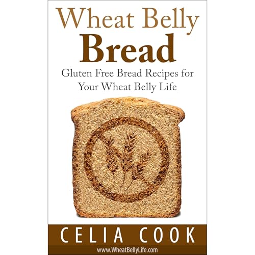 Wheat Belly Bread: Gluten Free Bread Recipes for Your Wheat Belly Life
