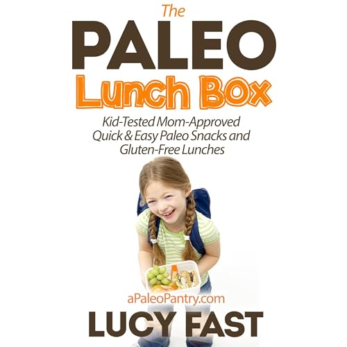 Paleo Lunch Box: Kid-Tested, Mom-Approved Quick & Easy Paleo Snacks and Gluten-Free Lunches