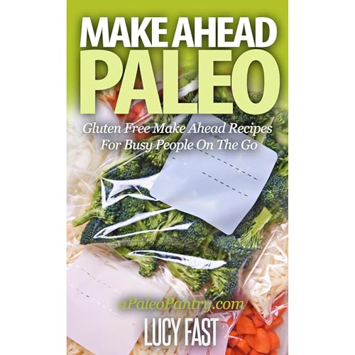 Make Ahead Paleo: Gluten Free Make Ahead Recipes For Busy People On The Go