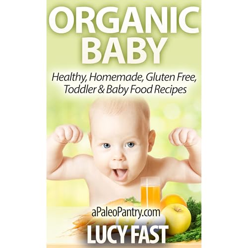 Organic Baby - Healthy, Homemade, Gluten Free, Toddler & Baby Food Recipes