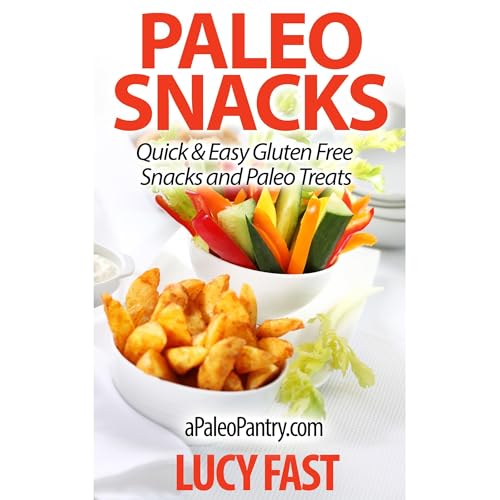 Paleo Snacks: Quick & Easy Gluten Free Snacks and Paleo Treats