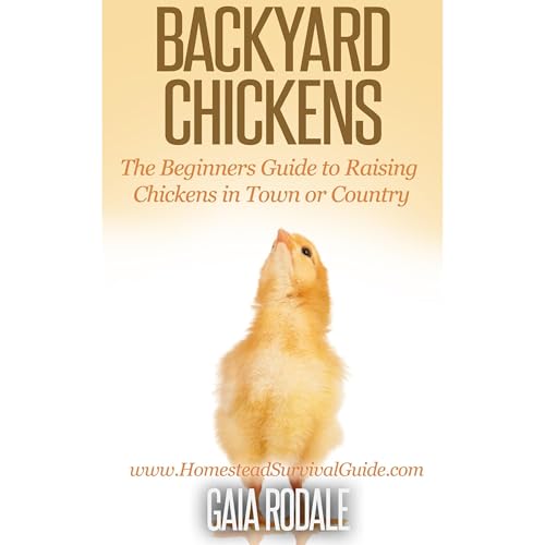 Backyard Chickens: The Beginners Guide to Raising Chickens in Town or Country