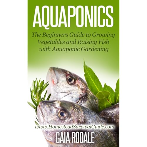 Aquaponics: The Beginners Guide to Growing Vegetables and Raising Fish with Aquaponic Gardening