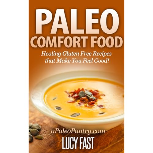 Paleo Comfort Food: Healing Gluten Free Recipes that Make You Feel Good!