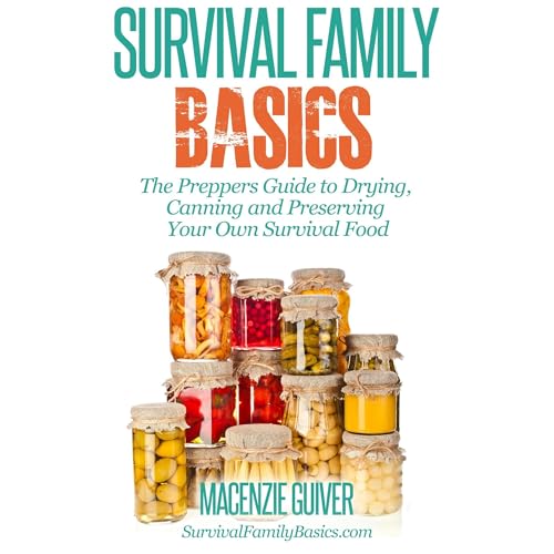 The Preppers Guide to Drying, Canning and Preserving Your Own Survival Food