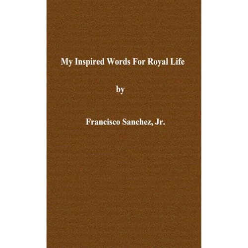 My Inspired Words for Royal Life by Francisco Sanchez