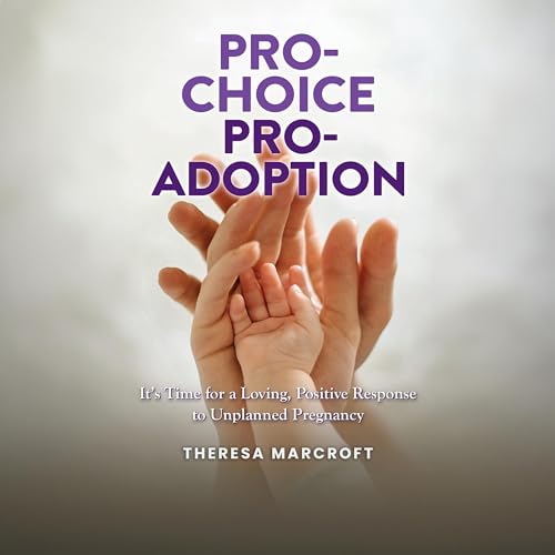 Pro-Choice Pro-Adoption by Theresa Marcroft