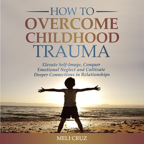 How to Overcome Childhood Trauma