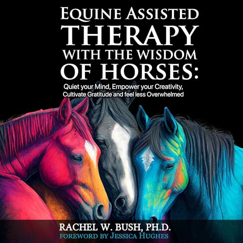 Equine Assisted Therapy with the Wisdom of Horses by Rachel Bush