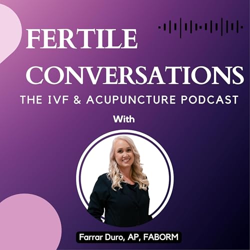 Fertile Conversations: The IVF and Acupuncture Podcast by Farrar Duro AP FABORM