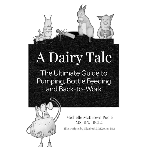 A Dairy Tale: The Ultimate Guide to Pumping, Bottle Feeding and Back-to-Work by Michelle McKeown Poole