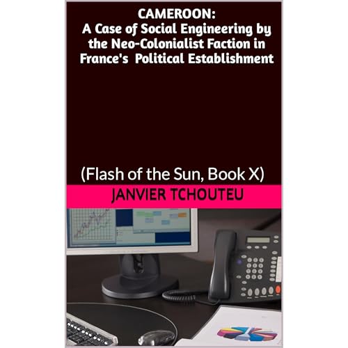 CAMEROON: A Case of Social Engineering by the Neo-Colonialist Faction in France's Political Establishment