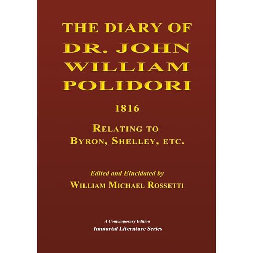 The Diary of Dr. John William Polidori, 1816, Relating to Byron, Shelley, etc. by William Michael Rossetti
