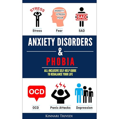 Anxiety Disorders & Phobia: All-Inclusive Self Help Guide To Rebalancing Your Life From Stress, Fear, SAD, OCD, Panic Attacks And Depression