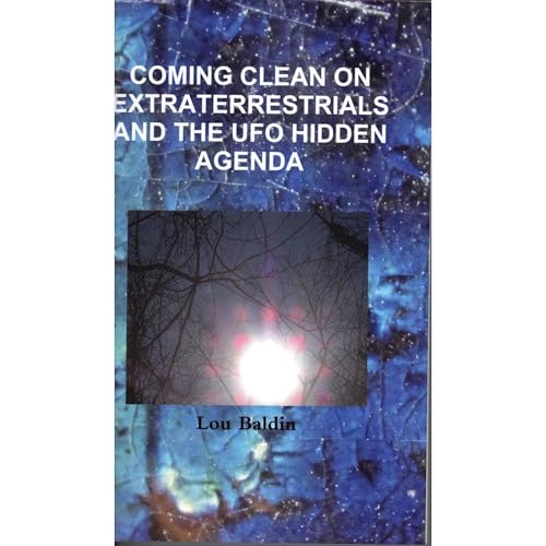 Coming Clean on Extraterrestrials and the UFO Hidden Agenda