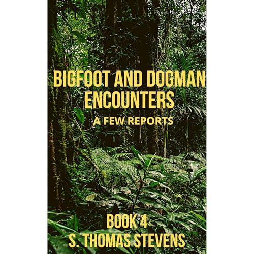 Bigfoot and Dogman Encounters, Book 4 by S. Thomas Stevens