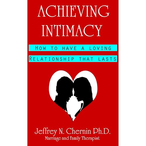 Achieving Intimacy: How to Have a Loving Relationship That Lasts by Jeffrey N. Chernin