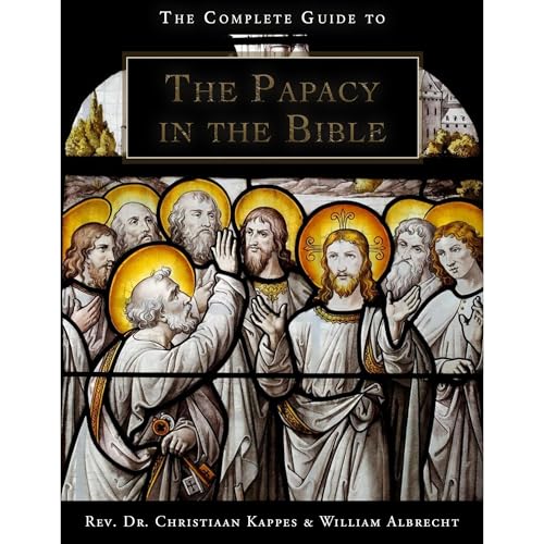 The Complete Guide to the Papacy in the Holy Bible by Christiaan Kappes