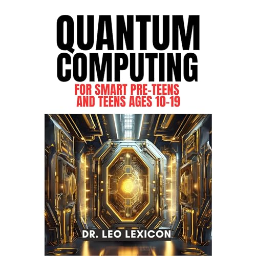 QUANTUM COMPUTING for Smart Pre-Teens and Teens Ages 10-19