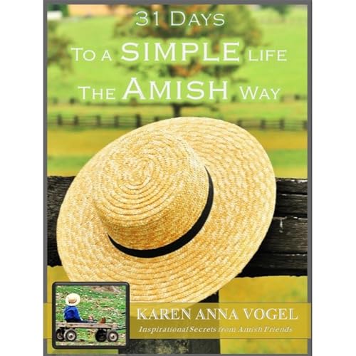 31 Days to a Simple Life the Amish Way: Inspirational Secrets from Amish Friends