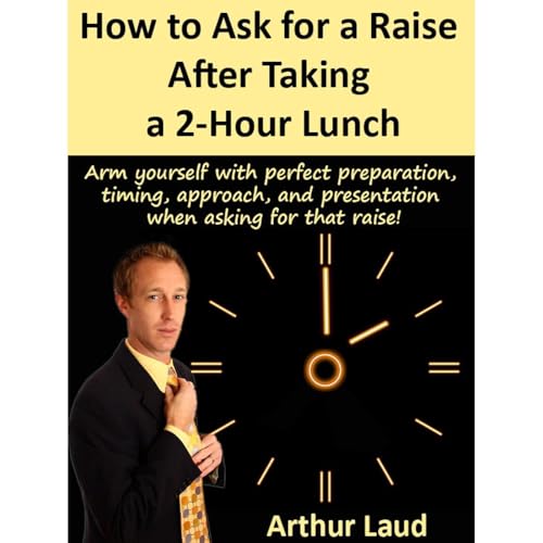 How to Ask for a Raise After Taking a 2-Hour Lunch by Arthur Laud
