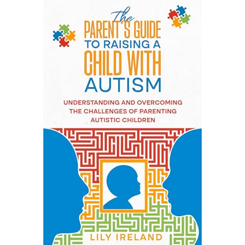 The Parent’s Guide to Raising a Child With Autism by Lily Ireland