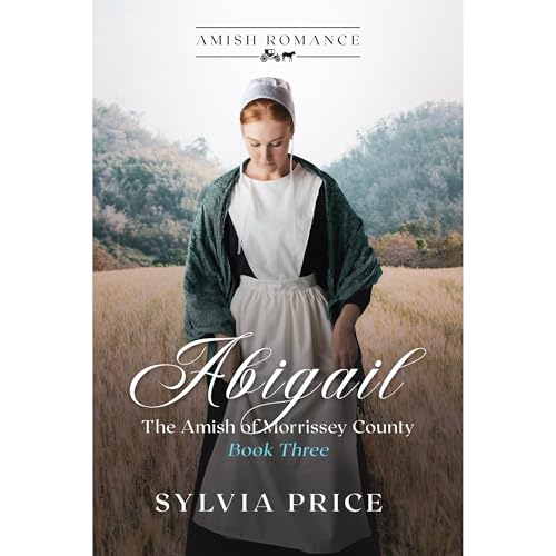 Abigail (The Amish of Morrissey County Book Three) by Sylvia Price