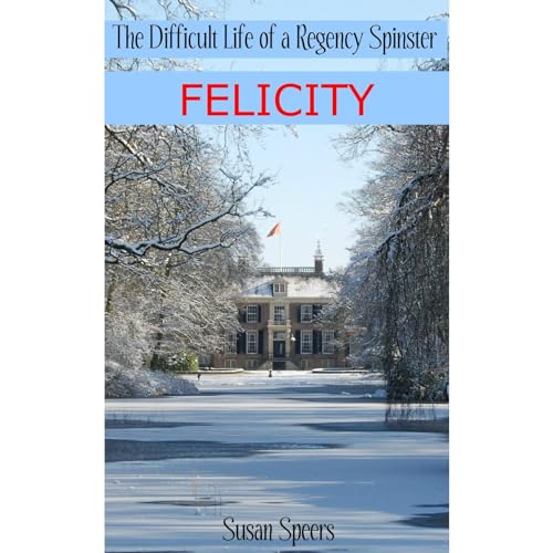 The Difficult Life of a Regency Spinster: FELICITY