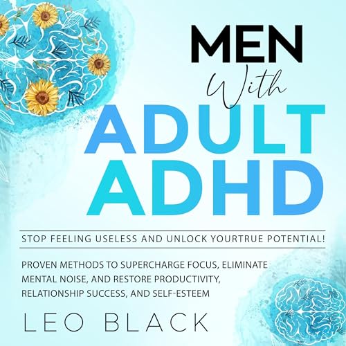 Men with Adult ADHD: Stop Feeling Useless and Unlock Your True Potential!