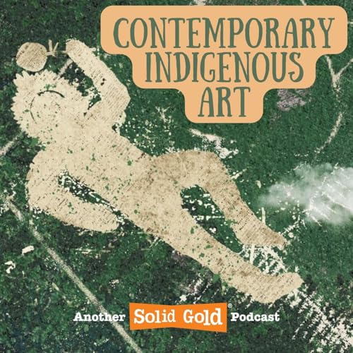 Contemporary Indigenous Art by Solid Gold Podcasts #BeHeard