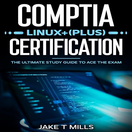 CompTIA Linux+ (Plus) Certification: The Ultimate Study Guide to Ace the Exam