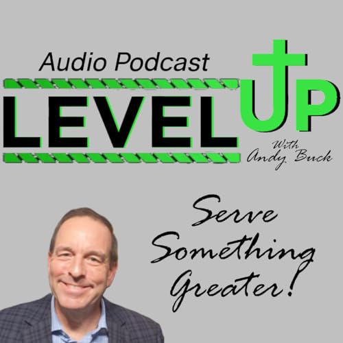 Level Up with Andy Buck: Serve Something Greater! by Andy Buck