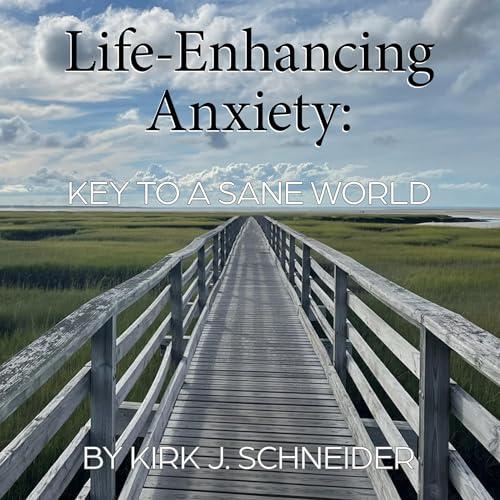 Life-Enhancing Anxiety by Kirk Schneider