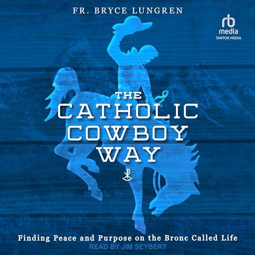 The Catholic Cowboy Way by Fr. Bryce Lungren